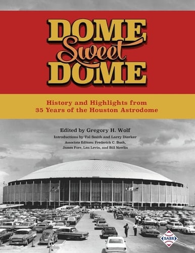 Dome Sweet Dome History and Highlights from 35 Years of the Houston Astrodome
