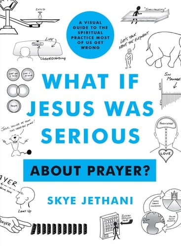 What If Jesus Was Serious about Prayer? A Visual Guide to the Spiritual Practice Most of Us Get Wrong