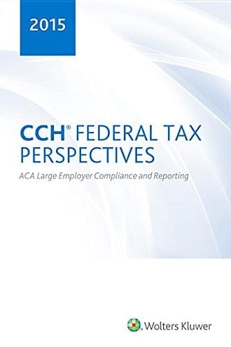 CCH Federal Tax Perspectives ACA Large Employer Compliance and Reporting - 2015