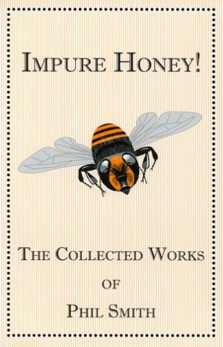 Impure Honey! The Collected Works of Phil Smith