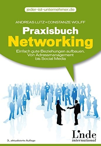 Praxisbuch Networking einfach gute Beziehungen aufbauen : von Adressmanagement bis Social Media
