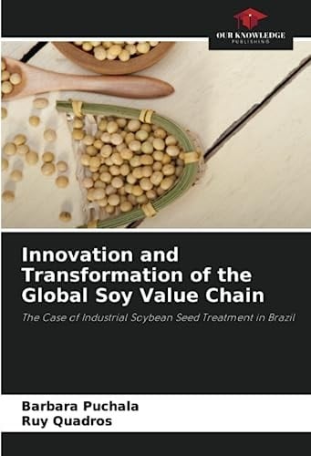 Innovation and Transformation of the Global Soy Value Chain: The Case of Industrial Soybean Seed Treatment in Brazil