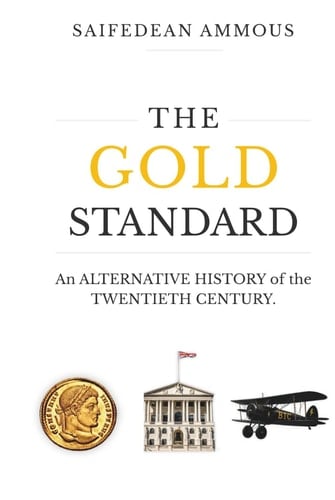 The Gold Standard - An ALTERNATIVE ECONOMIC HISTORY of the TWENTIETH CENTURY