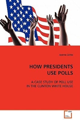 HOW PRESIDENTS USE POLLS: A CASE STUDY OF POLL USE IN THE CLINTON WHITE HOUSE