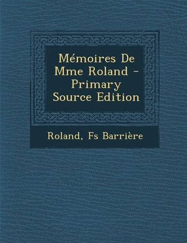 Memoires de Mme Roland - Primary Source Edition