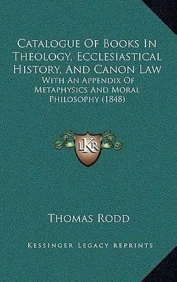 Catalogue Of Books In Theology, Ecclesiastical History, And Canon Law: With An Appendix Of Metaphysics And Moral Philosophy (1848)