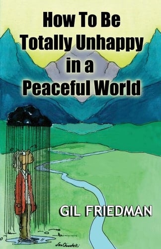 How To Be Totally Unhappy In a Peaceful World A Complete Manual with Rules, Exercises, a Midterm and Final Exam