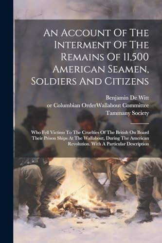 An Account Of The Interment Of The Remains Of 11,500 American Seamen, Soldiers And Citizens: Who Fell Victims To The Cruelties Of The British On Board
