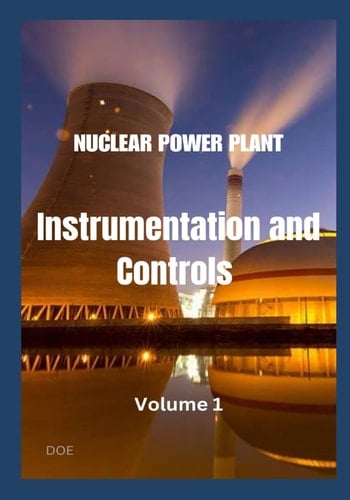 NUCLEAR POWER PLANT INSTRUMENTATION AND CONTROLS: Volume 1