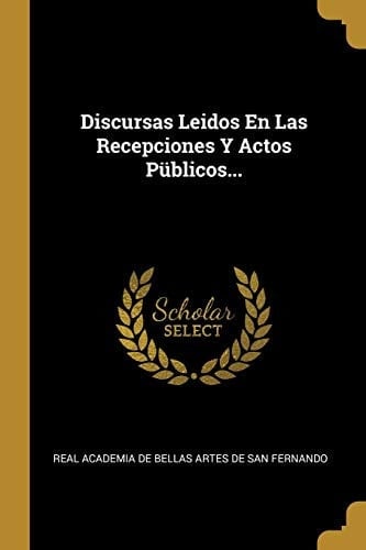 Discursas Leidos En Las Recepciones Y Actos Püblicos...