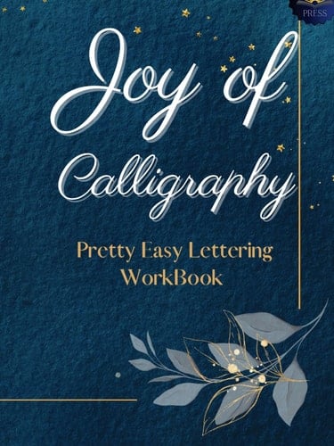 Joy of Calligraphy.: Pretty Easy Lettering: A Step-by-Step Hand Lettering and Calligraphy Workbook for Beginners
