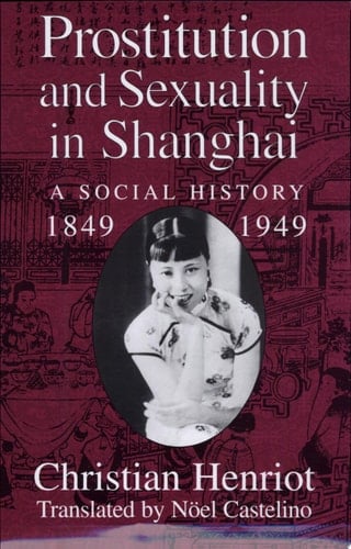Prostitution and Sexuality in Shanghai A Social History, 1849-1949