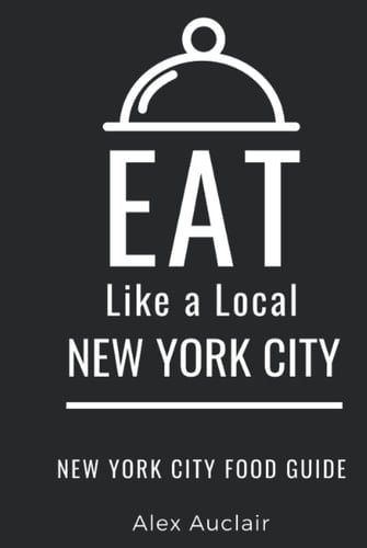 EAT LIKE A LOCAL- NEW YORK CITY: New York Food Guide (Eat Like a Local- New York State)