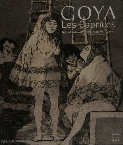 GOYA. LES CAPRICES: CHAPMAN, MORIMURA, PONDICK, SCHUTTE (COEDITION ET MUSEE SOMOGY)