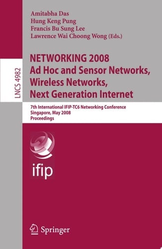 NETWORKING 2008 Ad Hoc and Sensor Networks, Wireless Networks, Next Generation Internet 7th International IFIP-TC6 Networking Conference Singapore, May 5-9, 2008, Proceedings