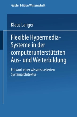 Flexible Hypermedia-Systeme in der computerunterstützten Aus- und Weiterbildung Entwurf einer wissensbasierten Systemarchitektur