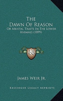 The Dawn Of Reason: Or Mental Traits In The Lower Animals (1899)