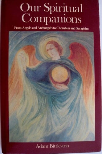 Our Spiritual Companions From Angels and Archangels to Cherubim and Seraphim