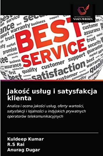 Jakość usług i satysfakcja klienta: Analiza i ocena jakości usług, oferty wartości, satysfakcji i lojalności u indyjskich prywatnych operatorów telekomunikacyjnych (Polish Edition)