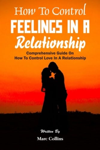 How To Control Feelings In A Relationship: How to Control Your Love in a Relationship, How to stop loving someone you see everyday, How To Lose Feelings For Someone You Love, How To Control Love