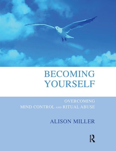 Becoming Yourself Overcoming Mind Control and Ritual Abuse