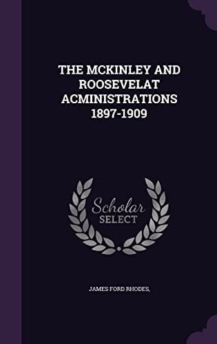 The McKinley and Roosevelat Acministrations 1897-1909