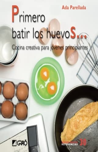 Primero batir los huevos... Cocina creativa para jovenes principiantes