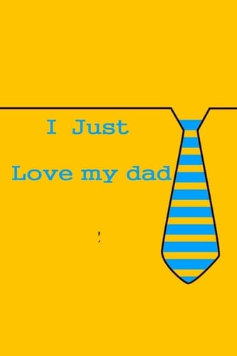 I Just Love My Dad 120 Blank Lined Pages - 6 X 9 Notebook
