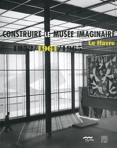 Construire le musée imaginaire Le Havre 1952, 1961, 1965
