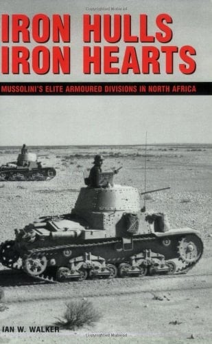 Iron Hulls Iron Hearts Mussolini's Elite Armoured Divisions in North Africa