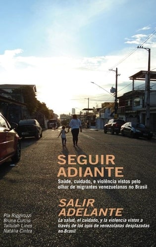 SEGUIR ADIANTE/SALIR ADELANTE Saude, Cuidado E Violencia Vistos Pelo Olhar de Migrantes Venezuelanas No Brasil