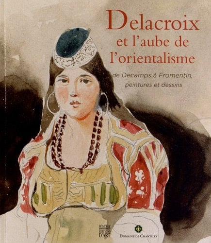 Delacroix et l'aube de l'orientalisme de Decamps à Fromentin, peintures et dessins