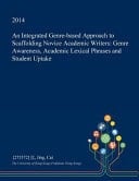 An Integrated Genre-Based Approach to Scaffolding Novice Academic Writers Genre Awareness, Academic Lexical Phrases and Student Uptake