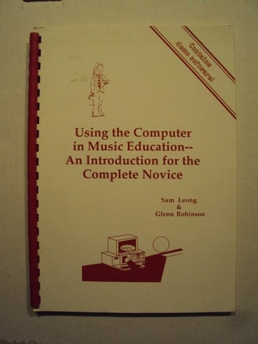 Using the Computer in Music Education An Introduction for the Complete Novice