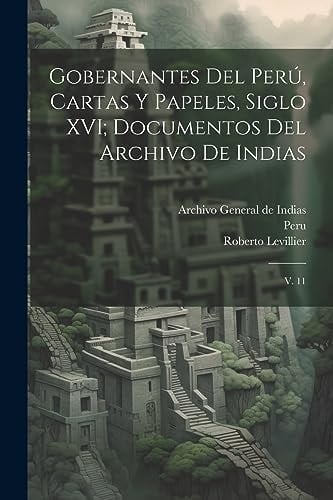 Gobernantes del Perú, cartas y papeles, siglo XVI; documentos del Archivo de Indias V. 11