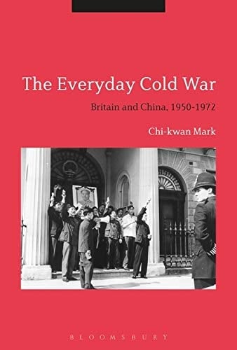 The Everyday Cold War Britain and China, 1950-1972