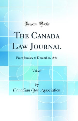 The Canada Law Journal, Vol. 27 From January to December, 1891 (Classic Reprint)