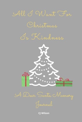 All I want for Christmas is Kindness: A Dear Santa Memory Journal