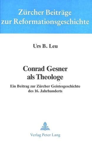 Conrad Gesner als Theologe: Ein Beitrag zur Zürcher Geistesgeschichte des 16. Jahrhunderts (Zürcher Beiträge zur Reformationsgeschichte) (German Edition)