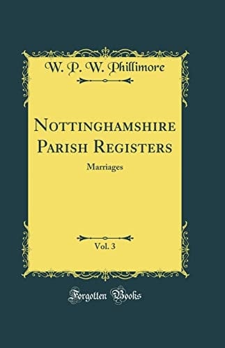Nottinghamshire Parish Registers, Vol. 3 Marriages (Classic Reprint)