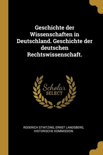 Geschichte der Wissenschaften in Deutschland. Geschichte der Deutschen Rechtswissenschaft