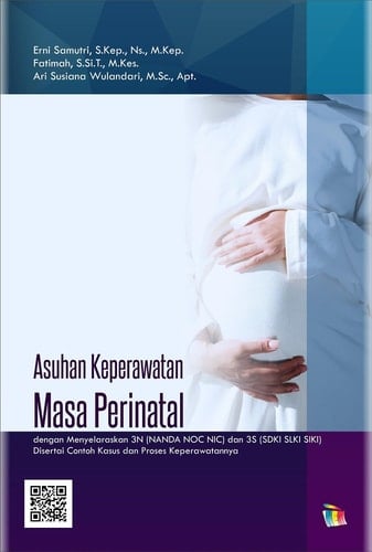 Asuhan Keperawatan Masa Perinatal - dengan menyelaraskan 3N (NANDA NOC NIC) dan 3S (SDKI SLKI SIKI) disertai contoh kasus dan proses keperawatannya