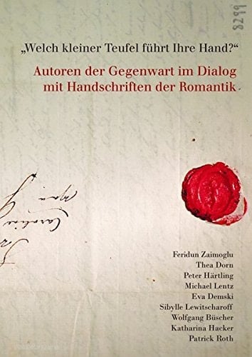 "Welch kleiner Teufel führt ihre Hand?" Autoren der Gegenwart im Dialog mit Handschriften der Romantik