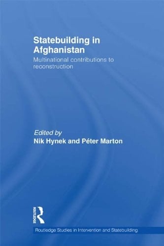 Statebuilding in Afghanistan: Multinational Contributions to Reconstruction (Routledge Studies in Intervention and Statebuilding)