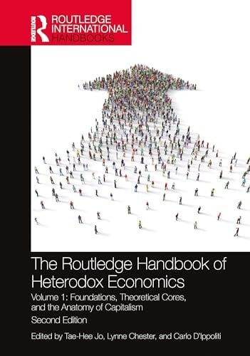 The Routledge Handbook of Heterodox Economics Volume 1: Foundations, Theoretical Cores, and the Anatomy of Capitalism