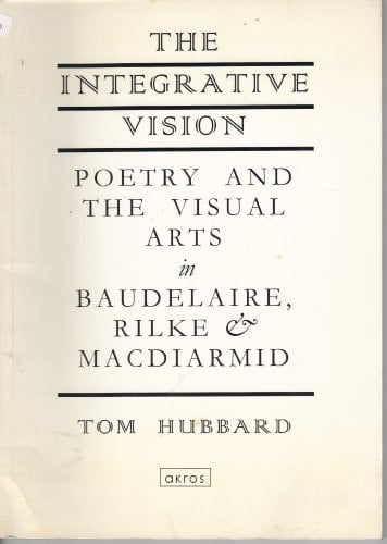 The Integrative Vision Poetry and the Visual Arts in Baudelaire, Rilke and MacDiarmid