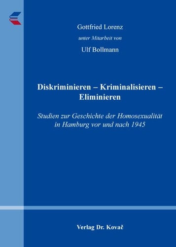 Diskriminieren - kriminalisieren - eliminieren Studien zur Geschichte der Homosexualität in Hamburg vor und nach 1945