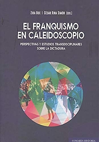 El Franquismo en caleidoscopio perspectivas y estudios transdisciplinares sobre la dictadura