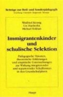 Immigrantenkinder und schulische Selektion pädagogische Visionen, theoretische Erklärungen und empirische Untersuchungen zur Wirkung integrierender und separierender Schulformen in den Grundschuljahren