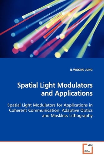 Spatial Light Modulators and Applications: Spatial Light Modulators for Applications in Coherent Communication, Adaptive Optics and Maskless Lithography